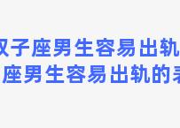 双子座男生容易出轨 双子座男生容易出轨的表现